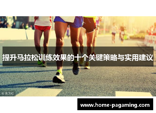 提升马拉松训练效果的十个关键策略与实用建议