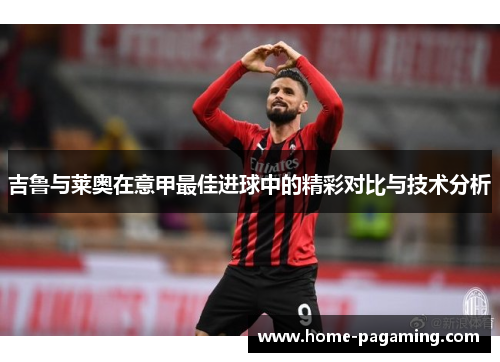 吉鲁与莱奥在意甲最佳进球中的精彩对比与技术分析