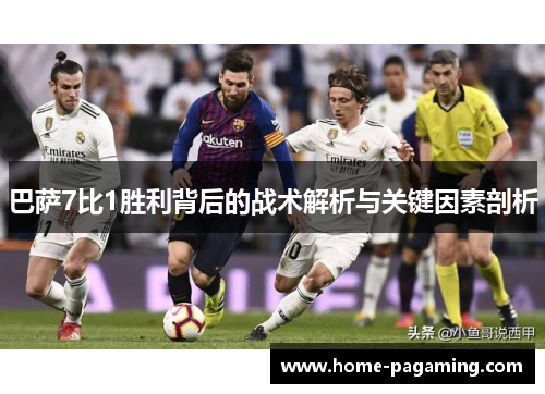 巴萨7比1胜利背后的战术解析与关键因素剖析