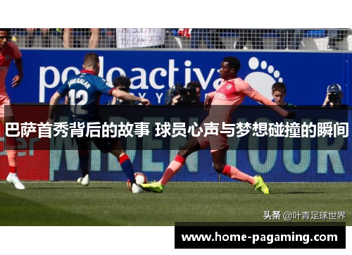 巴萨首秀背后的故事 球员心声与梦想碰撞的瞬间 巴萨首秀背后的故事 球员心声与梦想碰撞的瞬间