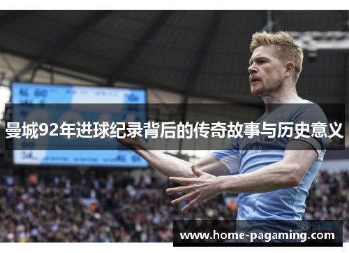曼城92年进球纪录背后的传奇故事与历史意义