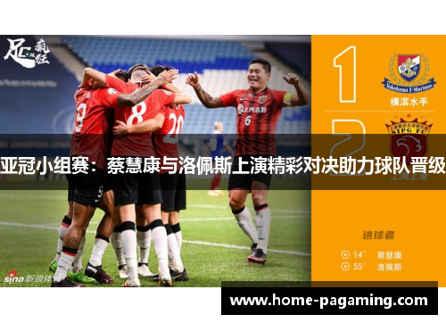 亚冠小组赛：蔡慧康与洛佩斯上演精彩对决助力球队晋级