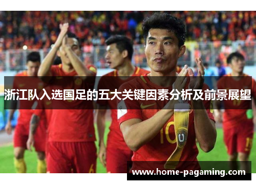 浙江队入选国足的五大关键因素分析及前景展望