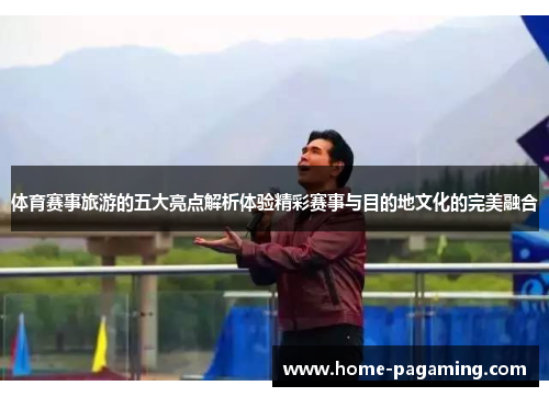 体育赛事旅游的五大亮点解析体验精彩赛事与目的地文化的完美融合