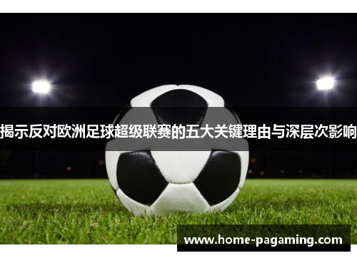 揭示反对欧洲足球超级联赛的五大关键理由与深层次影响