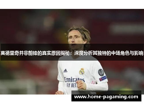 莫德里奇并非前锋的真实原因揭秘：深度分析其独特的中场角色与影响