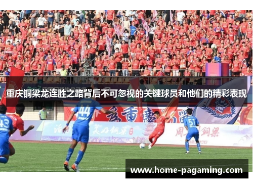 重庆铜梁龙连胜之路背后不可忽视的关键球员和他们的精彩表现